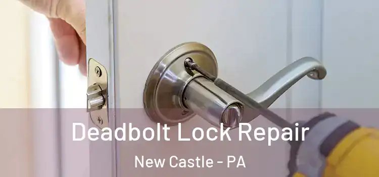 Deadbolt Lock Repair New Castle - PA